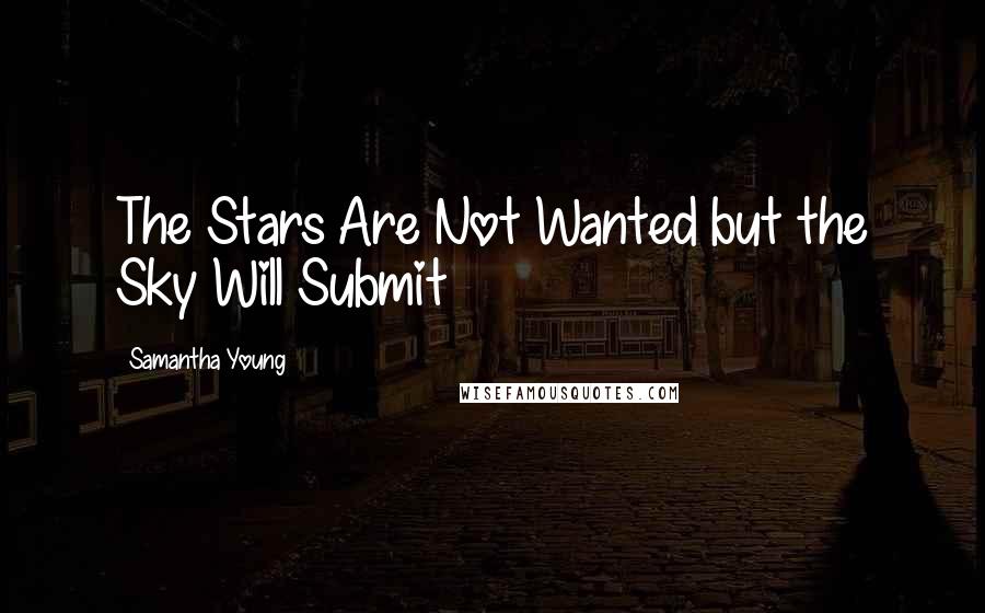 Samantha Young Quotes: The Stars Are Not Wanted but the Sky Will Submit