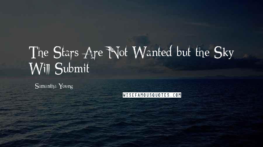 Samantha Young Quotes: The Stars Are Not Wanted but the Sky Will Submit