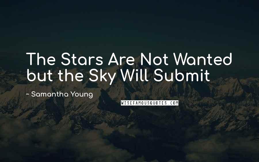 Samantha Young Quotes: The Stars Are Not Wanted but the Sky Will Submit