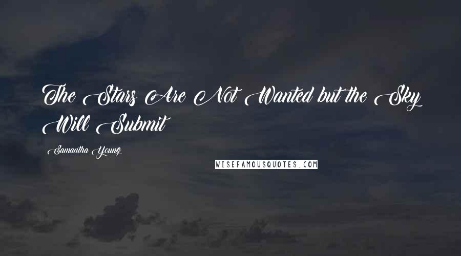 Samantha Young Quotes: The Stars Are Not Wanted but the Sky Will Submit