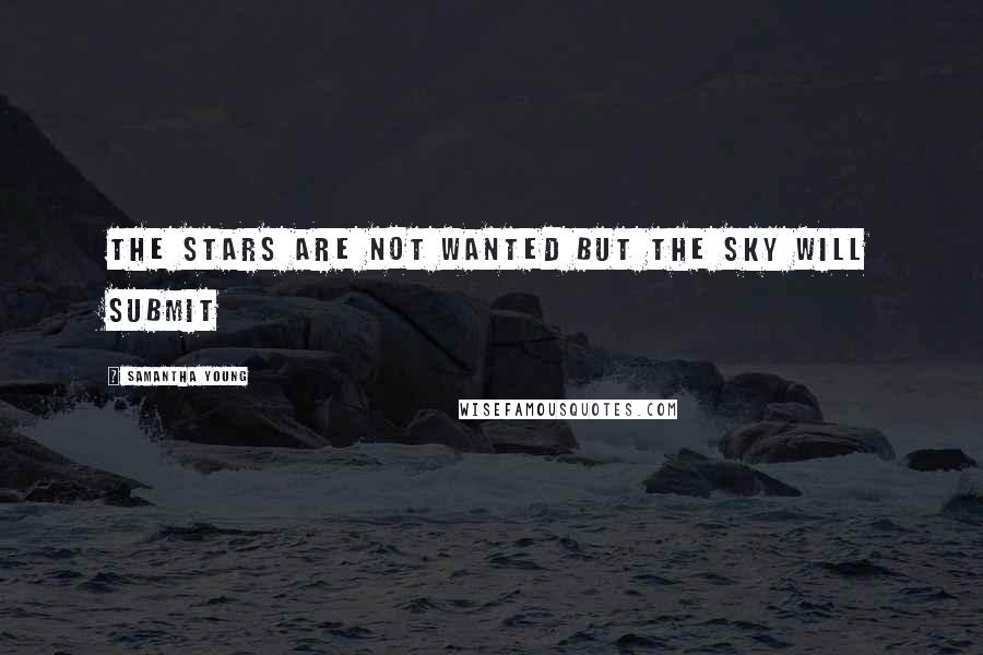 Samantha Young Quotes: The Stars Are Not Wanted but the Sky Will Submit
