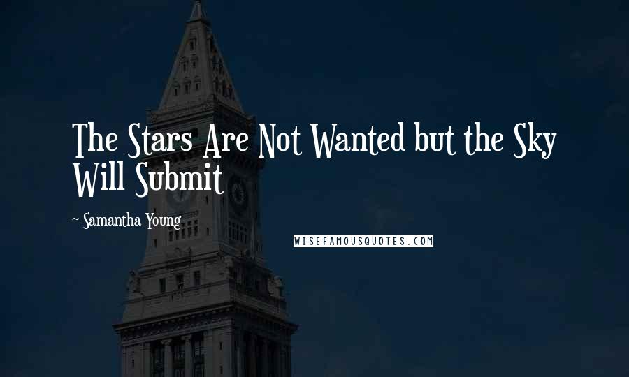 Samantha Young Quotes: The Stars Are Not Wanted but the Sky Will Submit