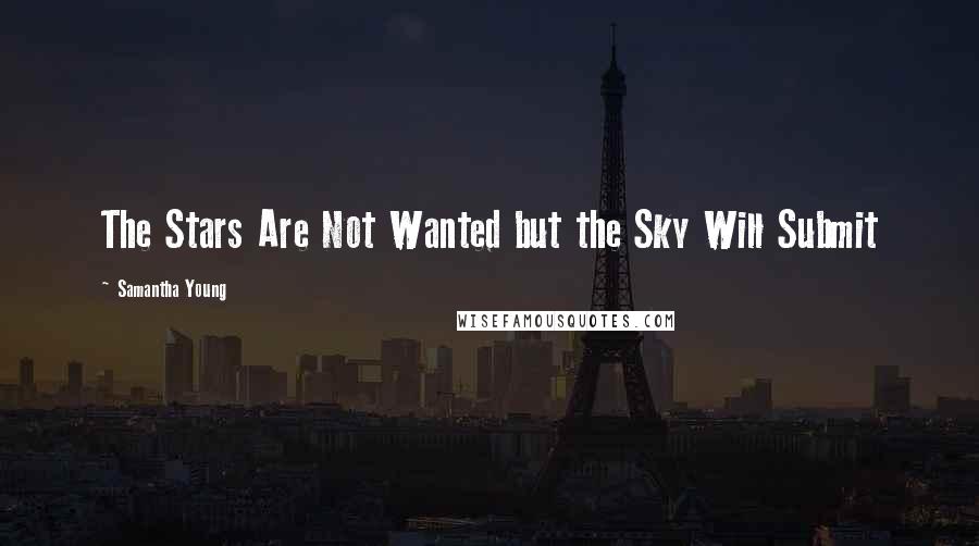 Samantha Young Quotes: The Stars Are Not Wanted but the Sky Will Submit