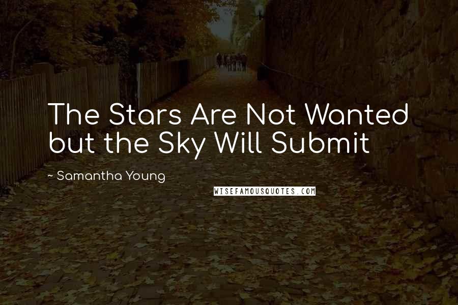 Samantha Young Quotes: The Stars Are Not Wanted but the Sky Will Submit