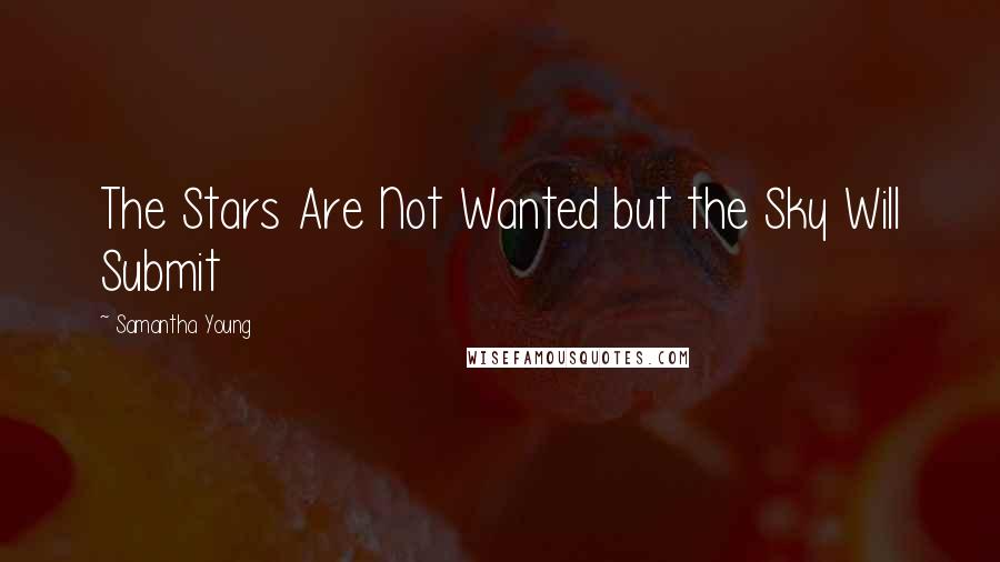 Samantha Young Quotes: The Stars Are Not Wanted but the Sky Will Submit