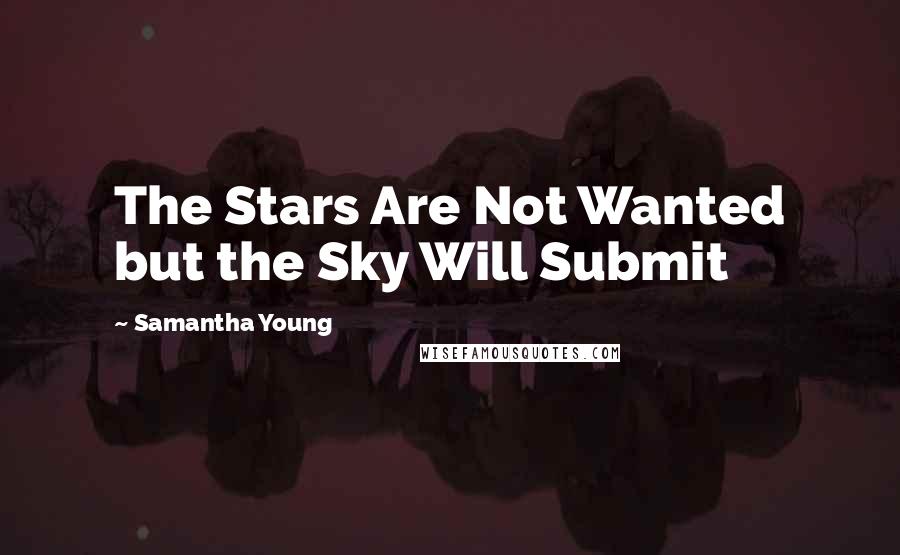 Samantha Young Quotes: The Stars Are Not Wanted but the Sky Will Submit