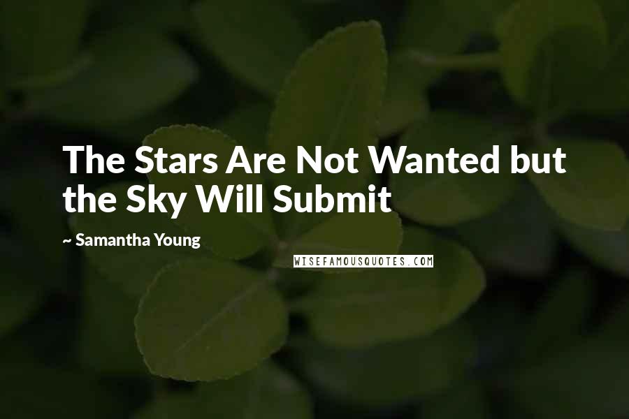 Samantha Young Quotes: The Stars Are Not Wanted but the Sky Will Submit