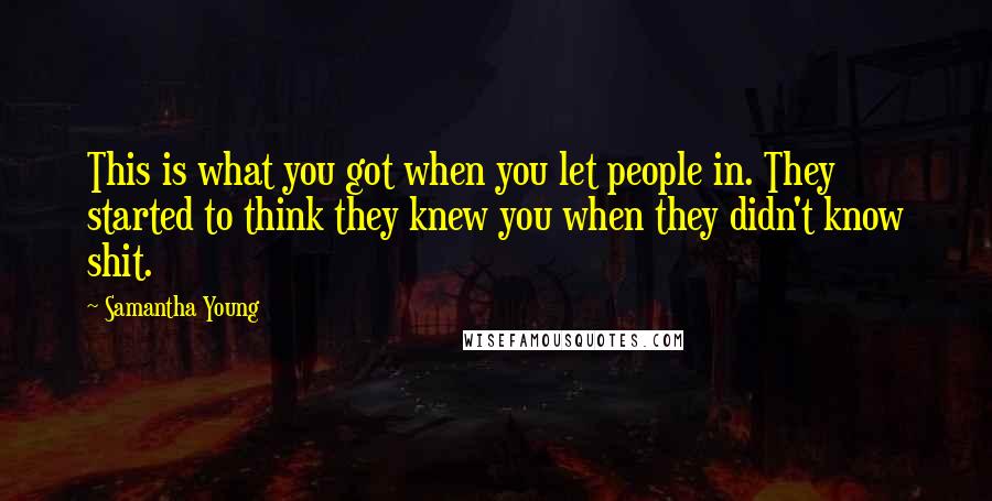 Samantha Young Quotes: This is what you got when you let people in. They started to think they knew you when they didn't know shit.