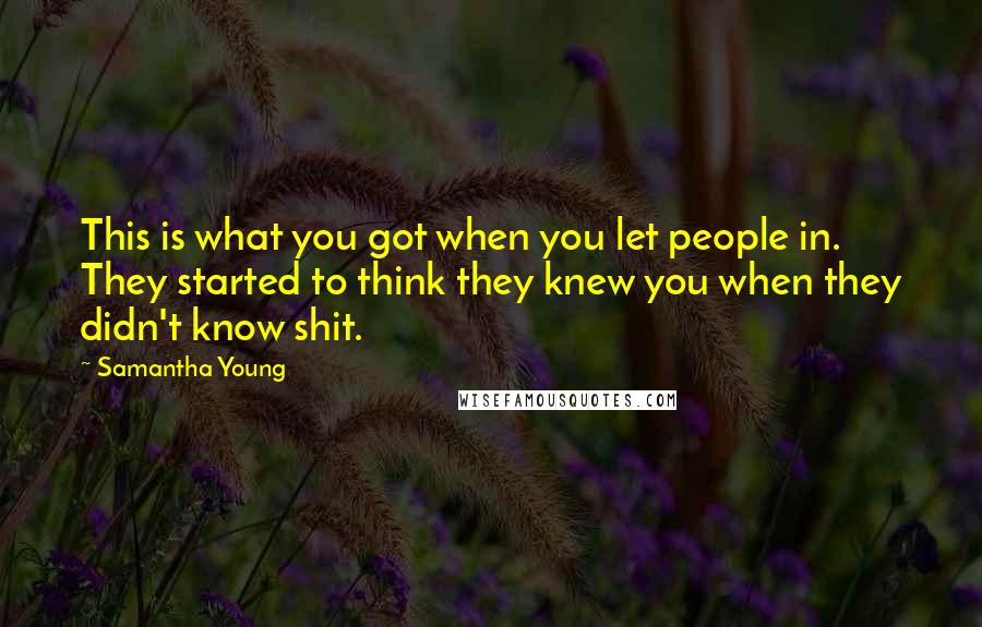 Samantha Young Quotes: This is what you got when you let people in. They started to think they knew you when they didn't know shit.