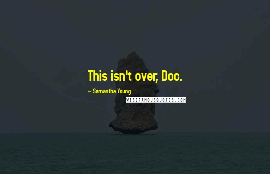 Samantha Young Quotes: This isn't over, Doc.