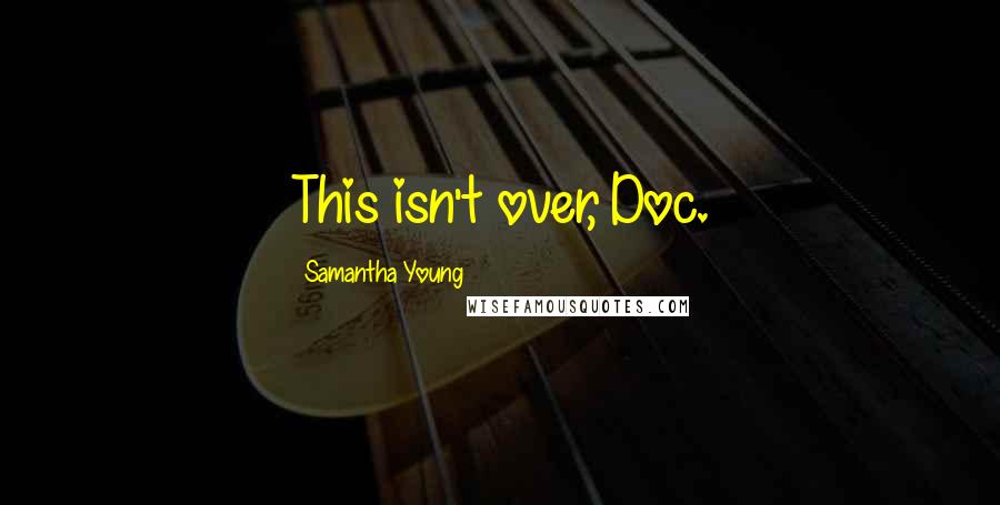 Samantha Young Quotes: This isn't over, Doc.