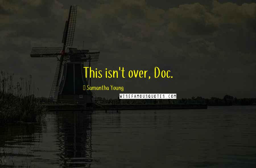 Samantha Young Quotes: This isn't over, Doc.