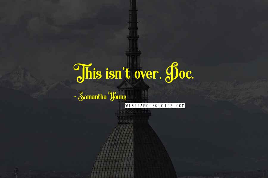 Samantha Young Quotes: This isn't over, Doc.