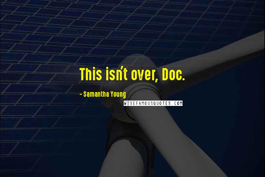 Samantha Young Quotes: This isn't over, Doc.