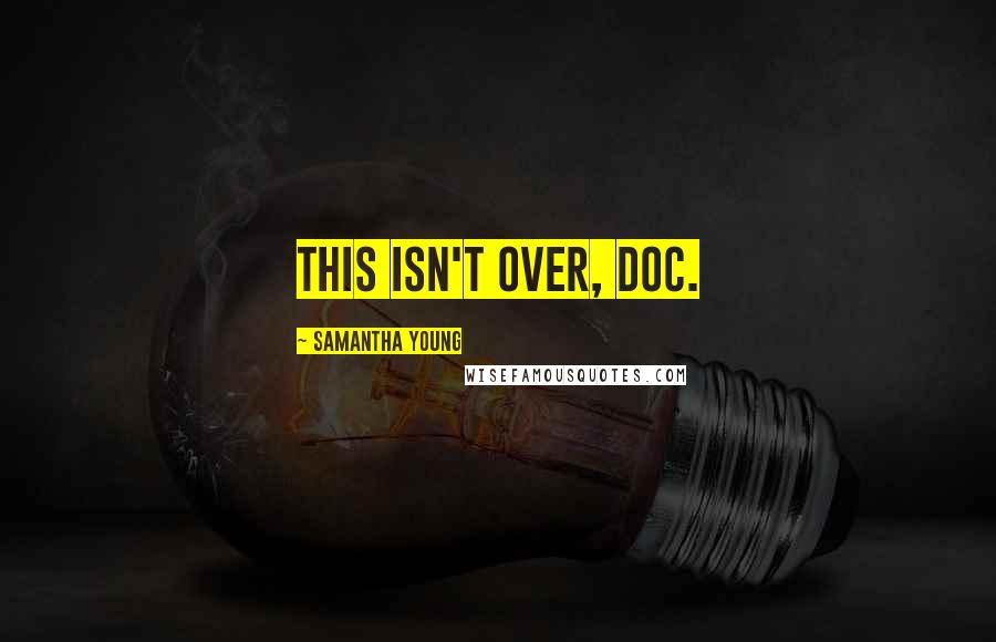 Samantha Young Quotes: This isn't over, Doc.