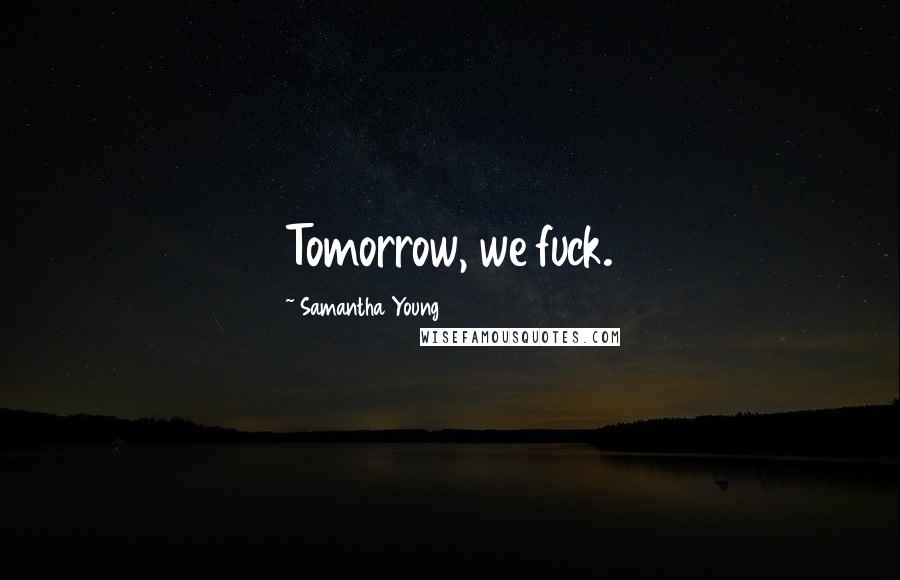 Samantha Young Quotes: Tomorrow, we fuck.