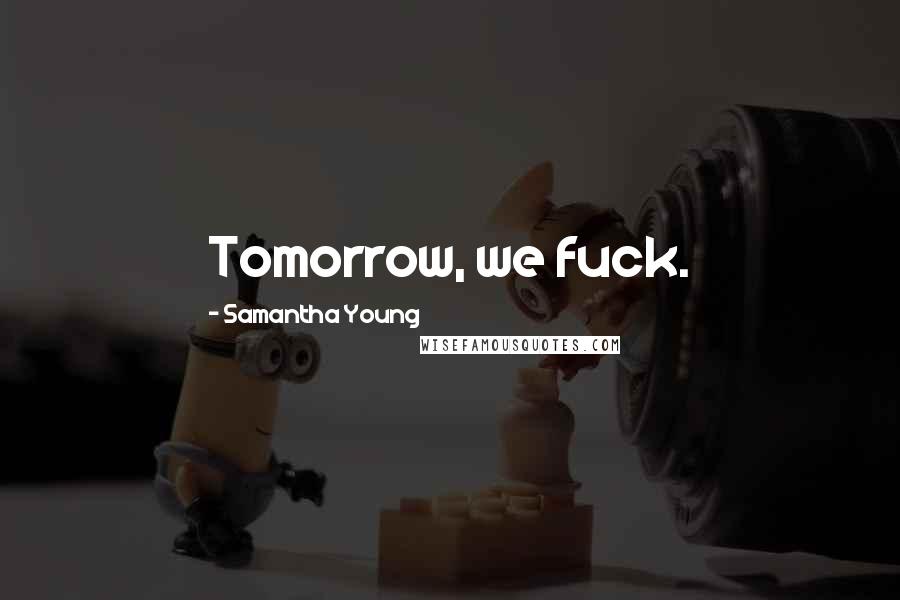 Samantha Young Quotes: Tomorrow, we fuck.