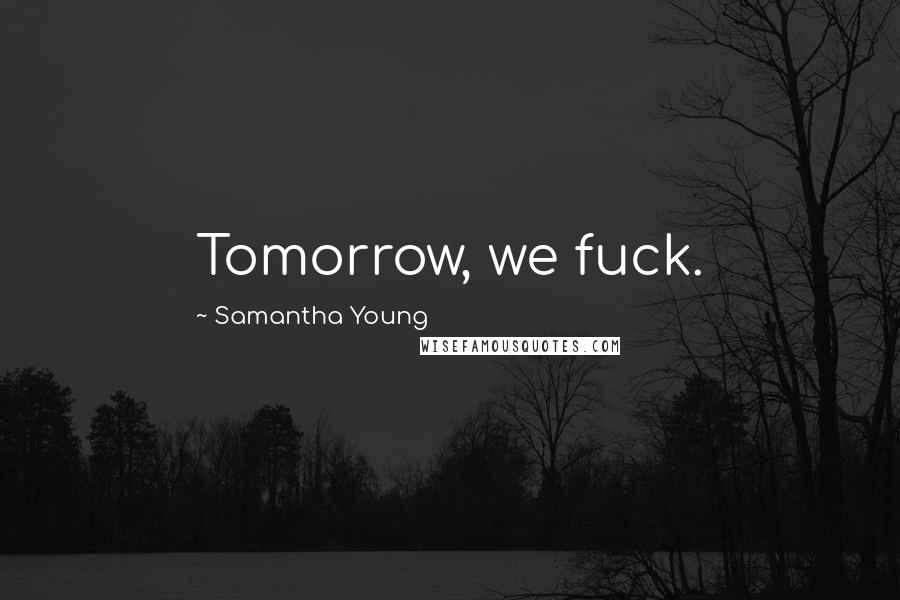 Samantha Young Quotes: Tomorrow, we fuck.