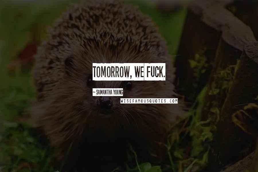 Samantha Young Quotes: Tomorrow, we fuck.