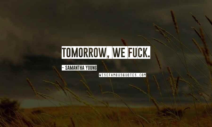 Samantha Young Quotes: Tomorrow, we fuck.