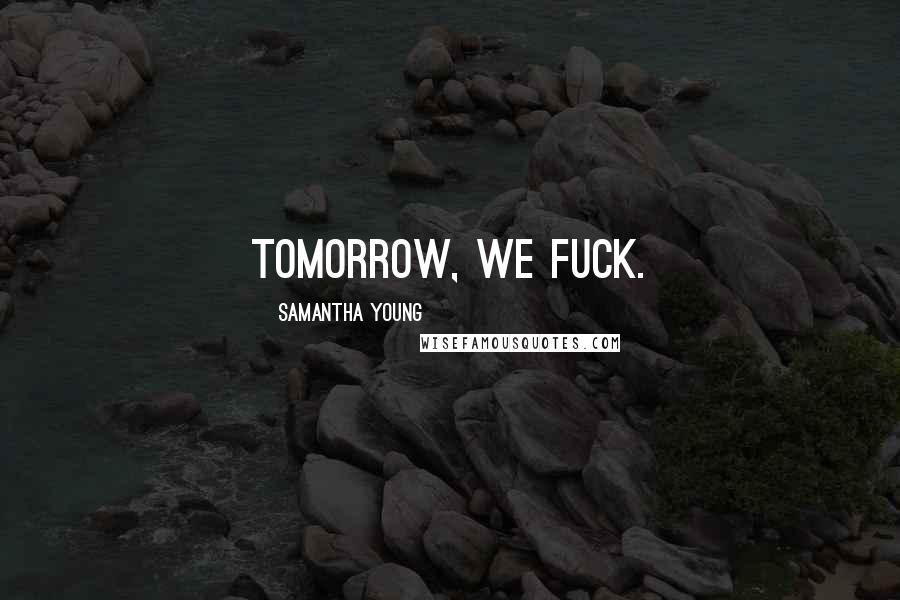 Samantha Young Quotes: Tomorrow, we fuck.