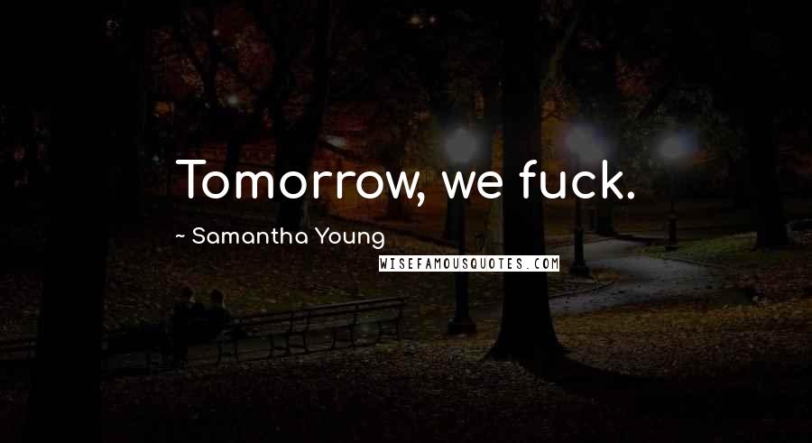 Samantha Young Quotes: Tomorrow, we fuck.