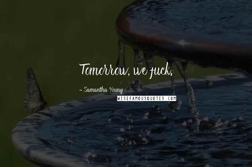 Samantha Young Quotes: Tomorrow, we fuck.