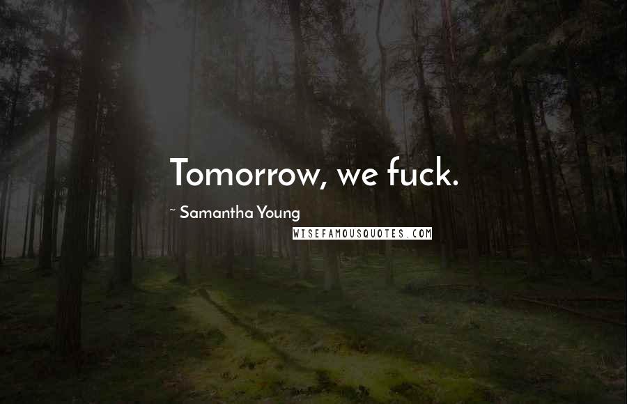 Samantha Young Quotes: Tomorrow, we fuck.