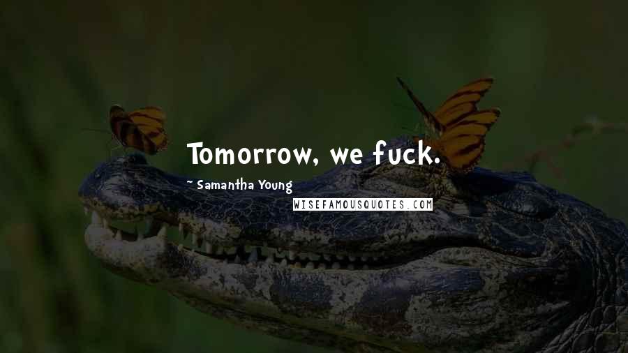 Samantha Young Quotes: Tomorrow, we fuck.