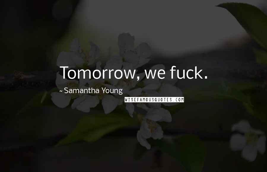 Samantha Young Quotes: Tomorrow, we fuck.