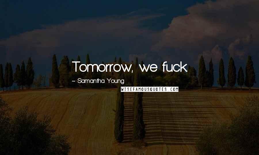 Samantha Young Quotes: Tomorrow, we fuck.