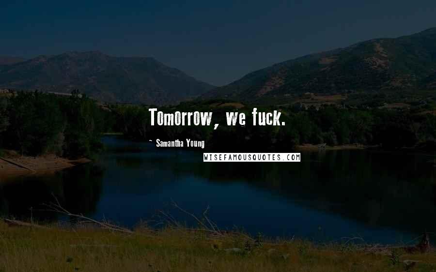 Samantha Young Quotes: Tomorrow, we fuck.