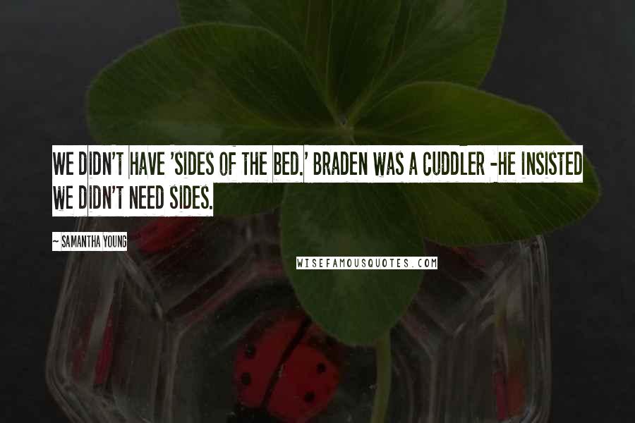 Samantha Young Quotes: We didn't have 'sides of the bed.' Braden was a cuddler -he insisted we didn't need sides.