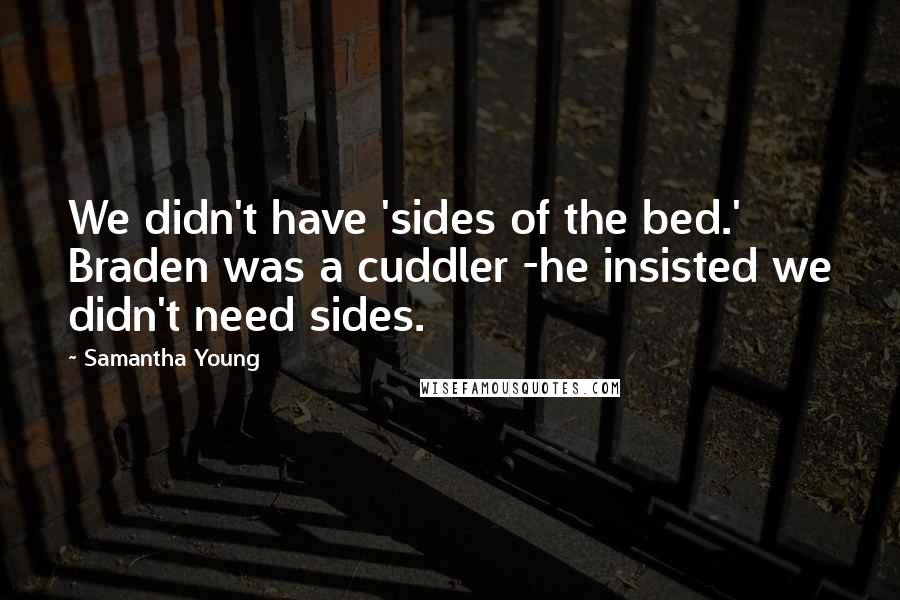 Samantha Young Quotes: We didn't have 'sides of the bed.' Braden was a cuddler -he insisted we didn't need sides.