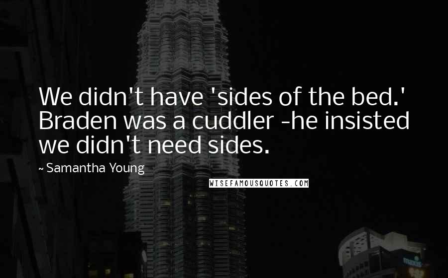 Samantha Young Quotes: We didn't have 'sides of the bed.' Braden was a cuddler -he insisted we didn't need sides.