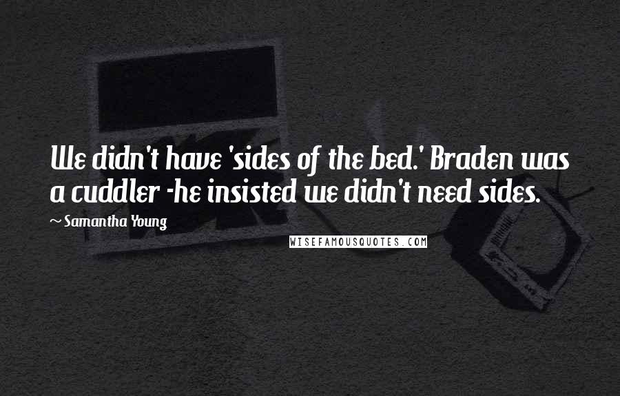 Samantha Young Quotes: We didn't have 'sides of the bed.' Braden was a cuddler -he insisted we didn't need sides.