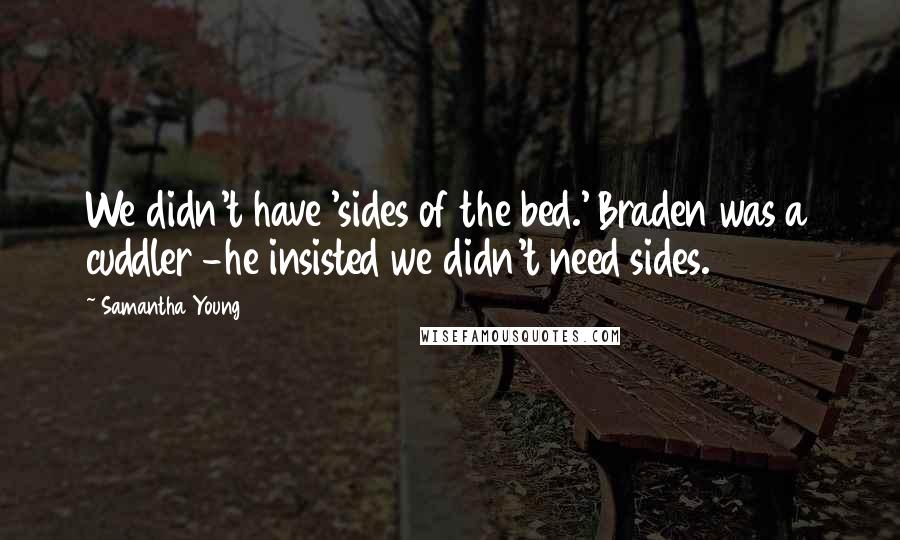 Samantha Young Quotes: We didn't have 'sides of the bed.' Braden was a cuddler -he insisted we didn't need sides.