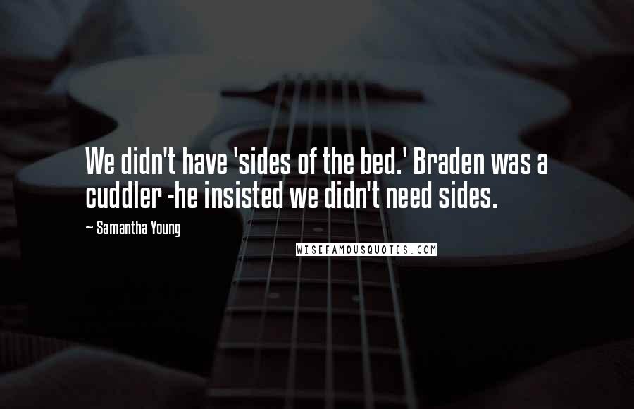 Samantha Young Quotes: We didn't have 'sides of the bed.' Braden was a cuddler -he insisted we didn't need sides.