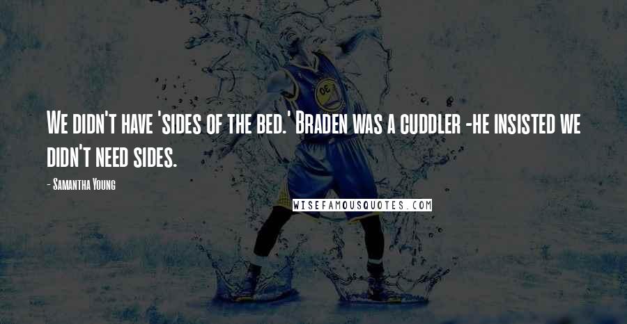 Samantha Young Quotes: We didn't have 'sides of the bed.' Braden was a cuddler -he insisted we didn't need sides.