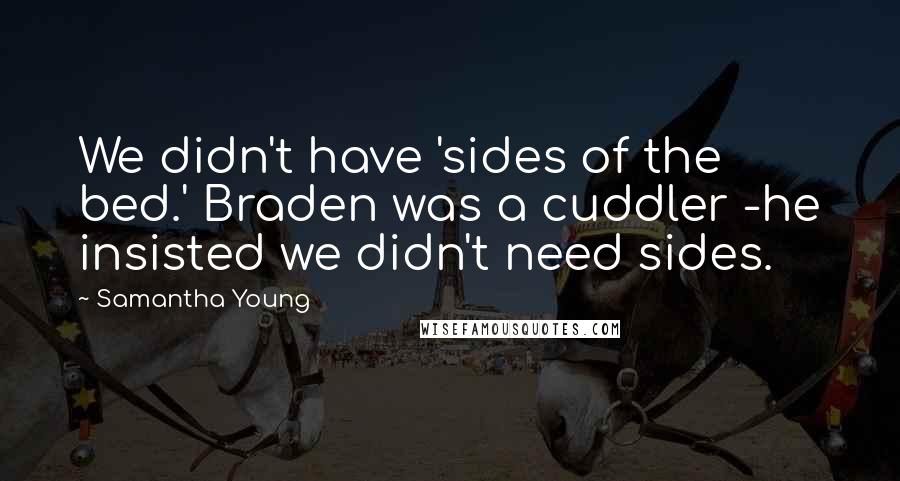 Samantha Young Quotes: We didn't have 'sides of the bed.' Braden was a cuddler -he insisted we didn't need sides.