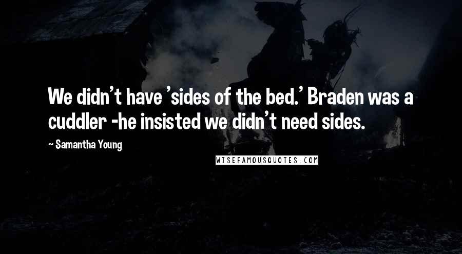 Samantha Young Quotes: We didn't have 'sides of the bed.' Braden was a cuddler -he insisted we didn't need sides.