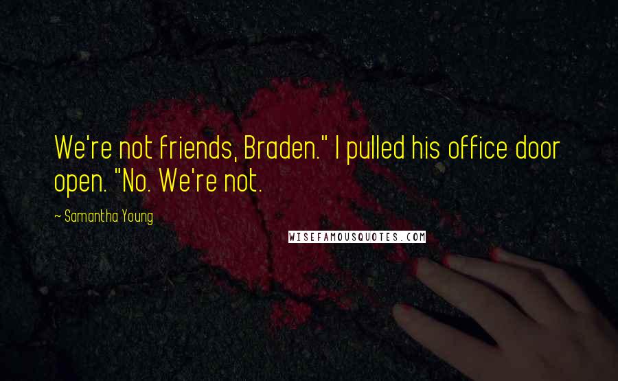 Samantha Young Quotes: We're not friends, Braden." I pulled his office door open. "No. We're not.