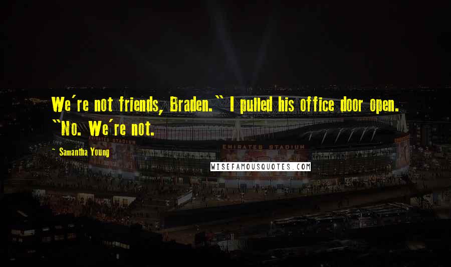 Samantha Young Quotes: We're not friends, Braden." I pulled his office door open. "No. We're not.