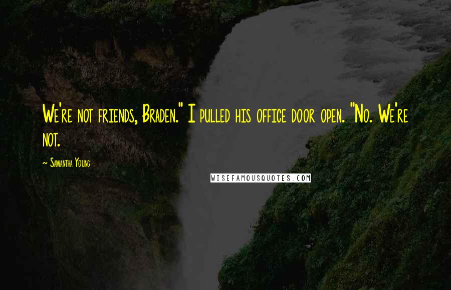 Samantha Young Quotes: We're not friends, Braden." I pulled his office door open. "No. We're not.