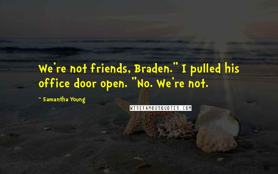 Samantha Young Quotes: We're not friends, Braden." I pulled his office door open. "No. We're not.