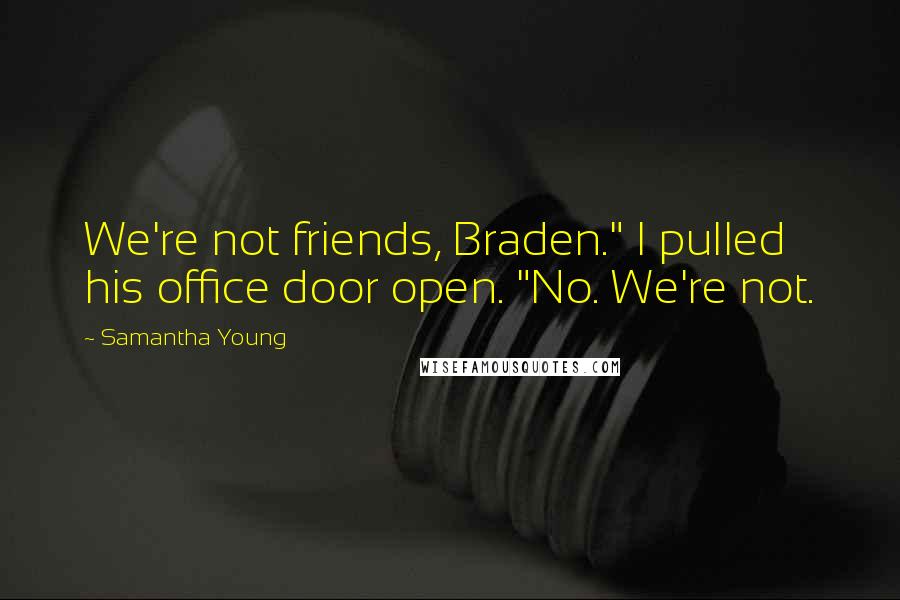 Samantha Young Quotes: We're not friends, Braden." I pulled his office door open. "No. We're not.