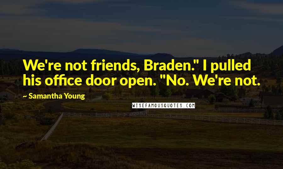 Samantha Young Quotes: We're not friends, Braden." I pulled his office door open. "No. We're not.