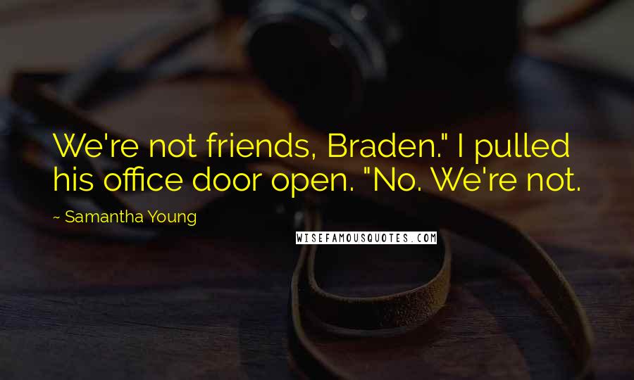 Samantha Young Quotes: We're not friends, Braden." I pulled his office door open. "No. We're not.
