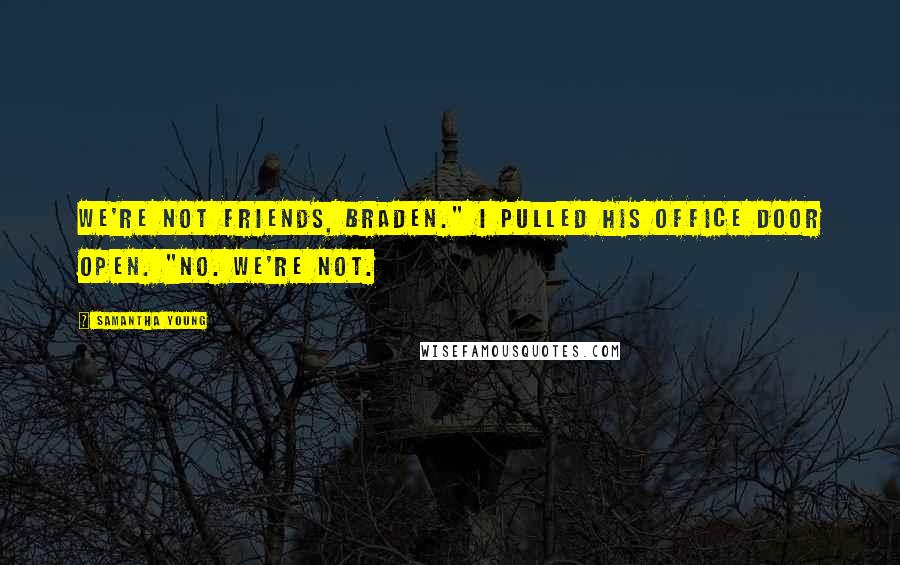 Samantha Young Quotes: We're not friends, Braden." I pulled his office door open. "No. We're not.