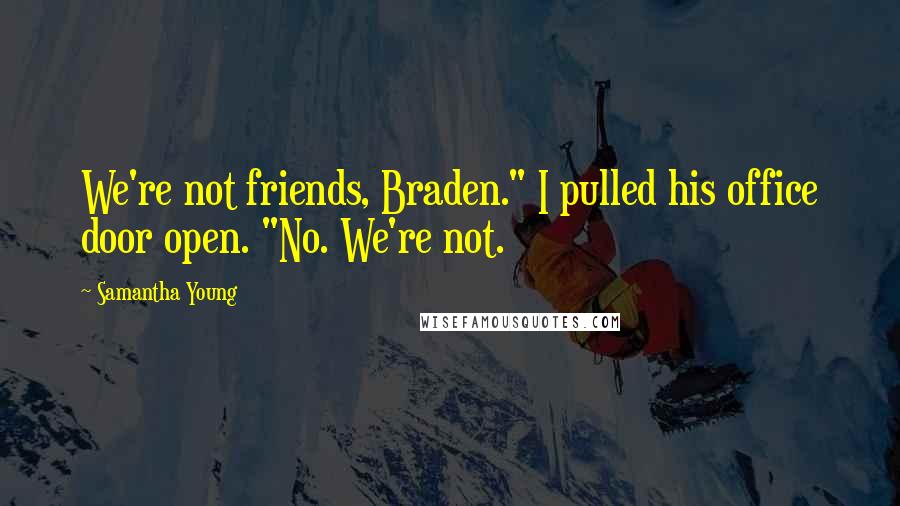 Samantha Young Quotes: We're not friends, Braden." I pulled his office door open. "No. We're not.